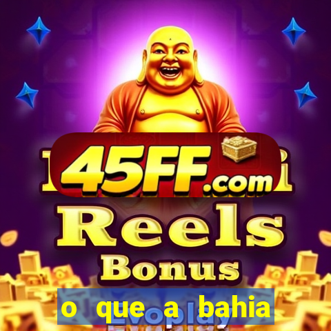 o que a bahia quer saber